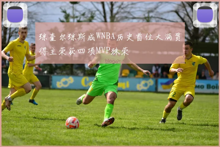 琼奎尔琼斯成WNBA历史首位大满贯得主荣获四项MVP殊荣