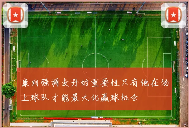 康利强调麦丹的重要性只有他在场上球队才能最大化赢球机会
