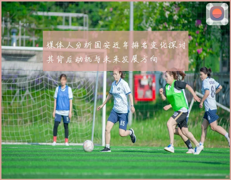 媒体人分析国安近年排名变化探讨其背后动机与未来发展方向